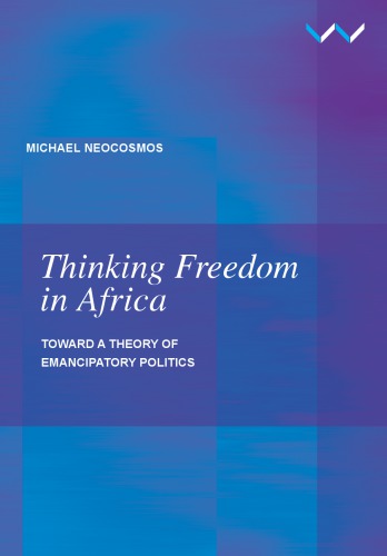 Thinking Freedom In Africa Toward A Theory Of Emancipatory Politics Michael Neocosmos