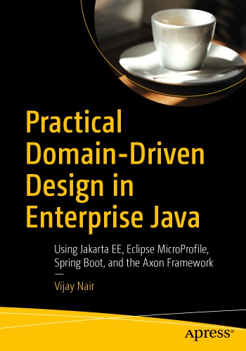 Practical Domaindriven Design In Enterprise Java Using Jakarta Ee Eclipse Microprofile Spring Boot And The Axon Framework 1st Edition Vijay Nair