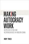 Making Autocracy Work Representation And Responsiveness In Modern China Hardcover Rory Truex