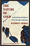 The Nature Of Gold An Environmental History Of The Klondike Gold Rush Ebook Kathryn Morse William Cronon