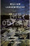 The Outlaw Sea A World Of Freedom Chaos And Crime Hardcover William Langewiesche