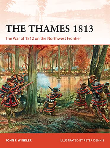 The Thames 1813 The War Of 1812 On The Northwest Frontier John F Winkler