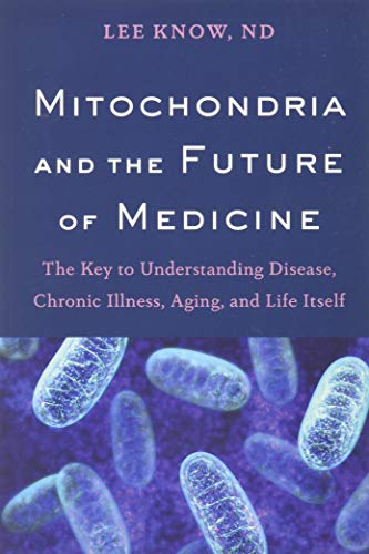 Mitochondria And The Future Of Medicine The Key To Understanding Disease Chronic Illness Aging And Life Itself 1st Lee Know