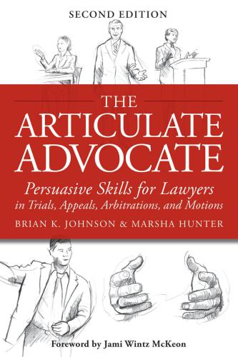 The Articulate Advocate Persuasive Skills For Lawyers In Trials Appeals Arbitrations And Motions 2nd Brian K Johnson