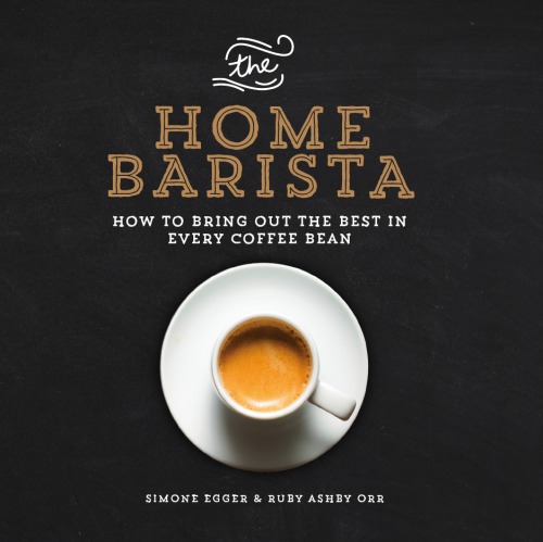 The Home Barista How To Bring Out The Best In Every Coffee Bean Simone Egger