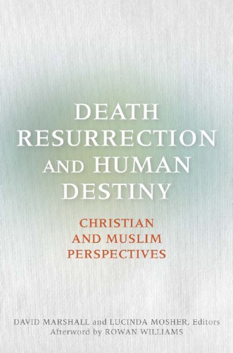 Death Resurrection And Human Destiny Christian And Muslim Perspectives David Marshall