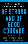 Be Strong And Of Good Courage How Israels Most Important Leaders Shaped Its Destiny Hardcover Dennis Ross David Makovsky