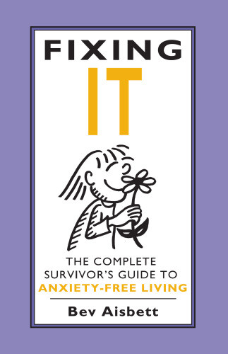 Fixing It The Complete Survivors Guide To Anxietyfree Living Bev Aisbett
