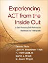 Experiencing Act From The Inside Out A Selfpracticeselfreflection Workbook For Therapists 1st Edition Dennis Tirch Laura R Silbersteintirch R Trent Codd Martin J Brock M Joann Wright