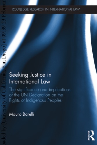 Seeking Justice In International Law The Significance And Implications Of The Un Declaration On The Rights Of Indigenous Peoples Mauro Barelli