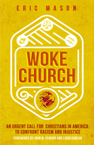 Woke Church An Urgent Call For Christians In America To Confront Racism And Injustice Eric Mason