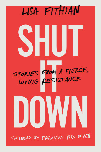 Shut It Down Stories From A Fierce Loving Resistance Lisa Fithian