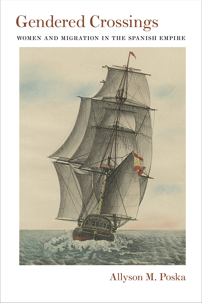 Gendered Crossings Women And Migration In The Spanish Empire Allyson M Poska