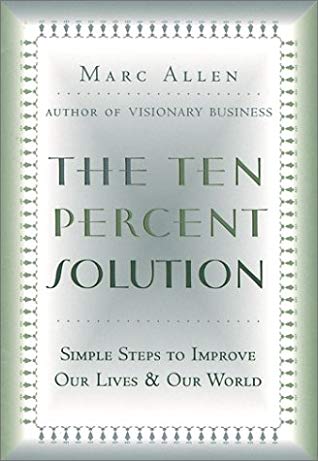 The Ten Percent Solution Simple Steps To Improve Our Lives And Our World Paperback Marc Allen