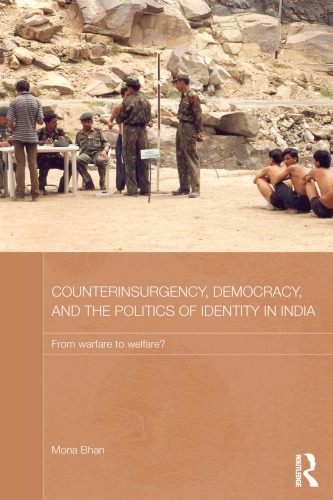 Counterinsurgency Democracy And The Politics Of Identity In India From Warfare To Welfare Mona Bhan