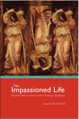 The Impassioned Life Reason And Emotion In The Christian Tradition Samuel L Powell