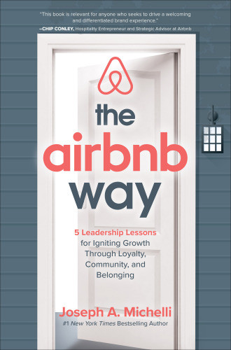 The Airbnb Way 5 Leadership Lessons For Igniting Growth Through Loyalty Community And Belonging Joseph Michelli