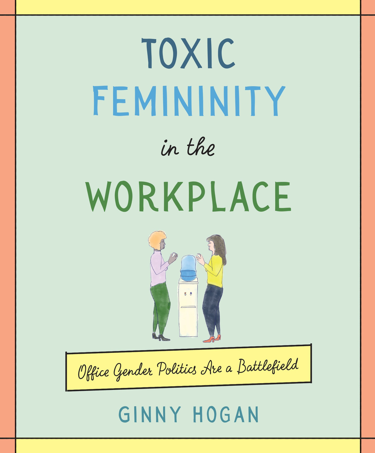 Toxic Femininity In The Workplace Office Gender Politics Are A Battlefield Illustrated Ginny Hogan