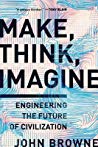 Make Think Imagine Engineering The Future Of Civilization Hardcover John Browne