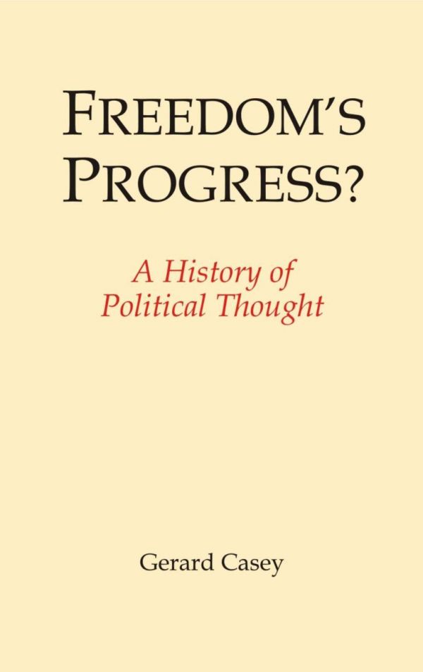 Freedoms Progress A History Of Political Thought Gerard Casey