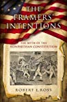 The Framers Intentions The Myth Of The Nonpartisan Constitution Robert E Ross