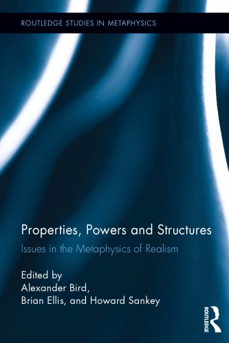 Properties Powers And Structures Issues In The Metaphysics Of Realism Alexander Bird