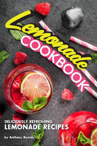 Lemonade Cookbook Deliciously Refreshing Lemonade Recipes Anthony Boundy
