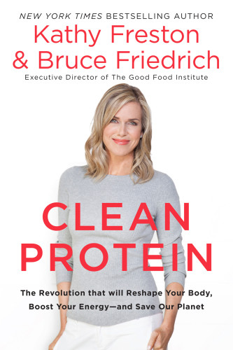 Clean Protein The Revolution That Will Reshape Your Body Boost Your Energyand Save Our Planet Kathy Freston Bruce Friedrich