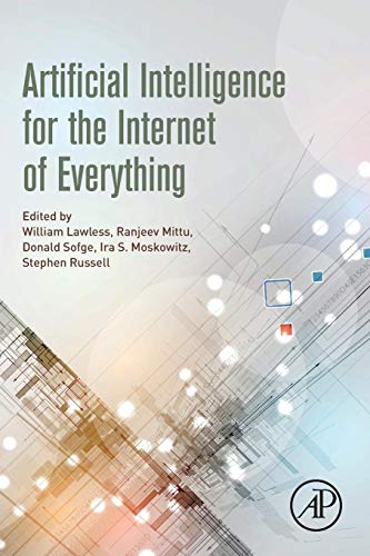 Artificial Intelligence For The Internet Of Everything 1st Edition 1st Edition William Lawless Ranjeev Mittu Donald Sofge Ira S Moskowitz Stephen Russell