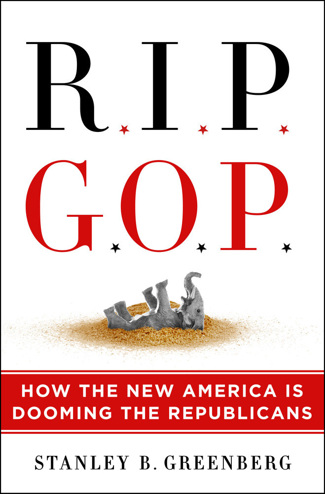 Rip Gop How The New America Is Dooming The Republicans Hardcover Stanley B Greenberg