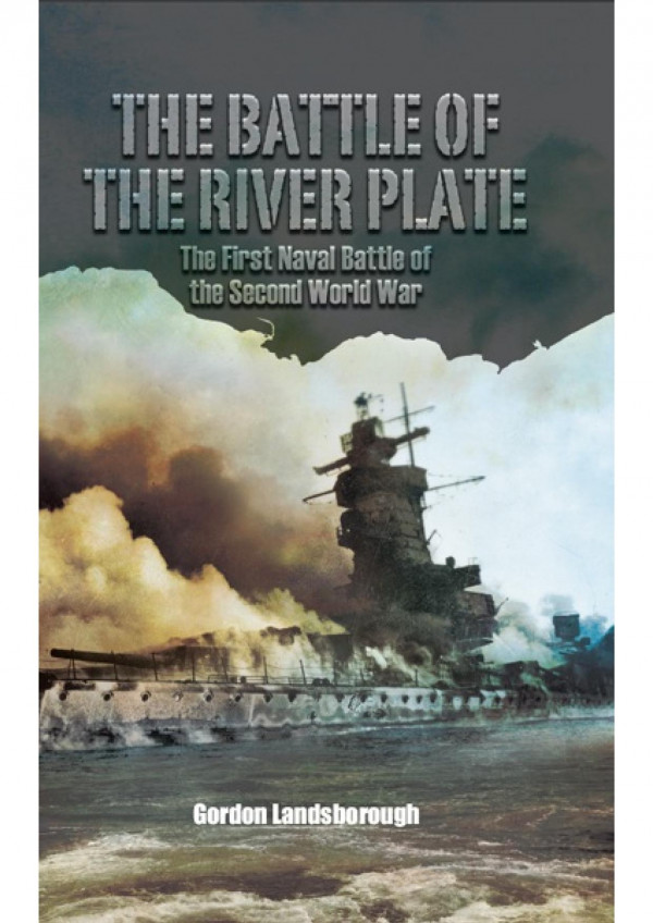 The Battle Of The River Plate The First Naval Battle Of The Second World War Gordon Landsborough