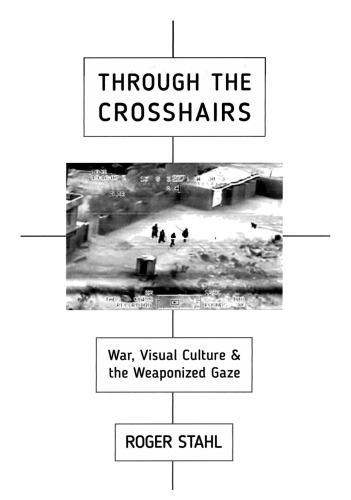 Through The Crosshairs War Visual Culture And The Weaponized Gaze Paperback Roger Stahl