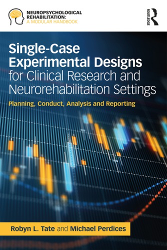 Singlecase Experimental Designs For Clinical Research And Neurorehabilitation Settings Planning Conduct Analysis And Reporting Robyn Tate Michael Perdices