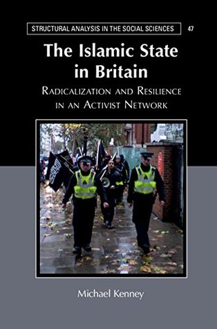 The Islamic State In Britain Radicalization And Resilience In An Activist Network Kindle Edition Michael Kenney