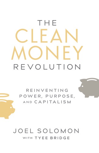 The Clean Money Revolution Reinventing Power Purpose And Capitalism Hardcover Joel Solomon Tyee Bridge