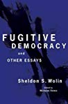 Fugitive Democracy And Other Essays Sheldon S Wolin Nicholas Xenos
