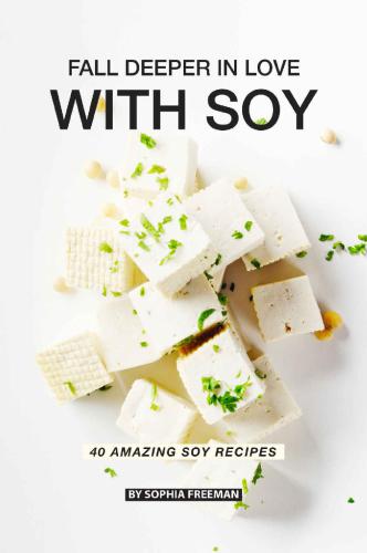 Fall Deeper In Love With Soy 40 Amazing Soy Recipes Sophia Freeman