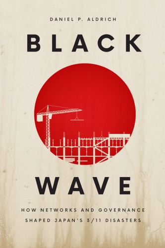 Black Wave How Networks And Governance Shaped Japans 311 Disasters Daniel P Aldrich