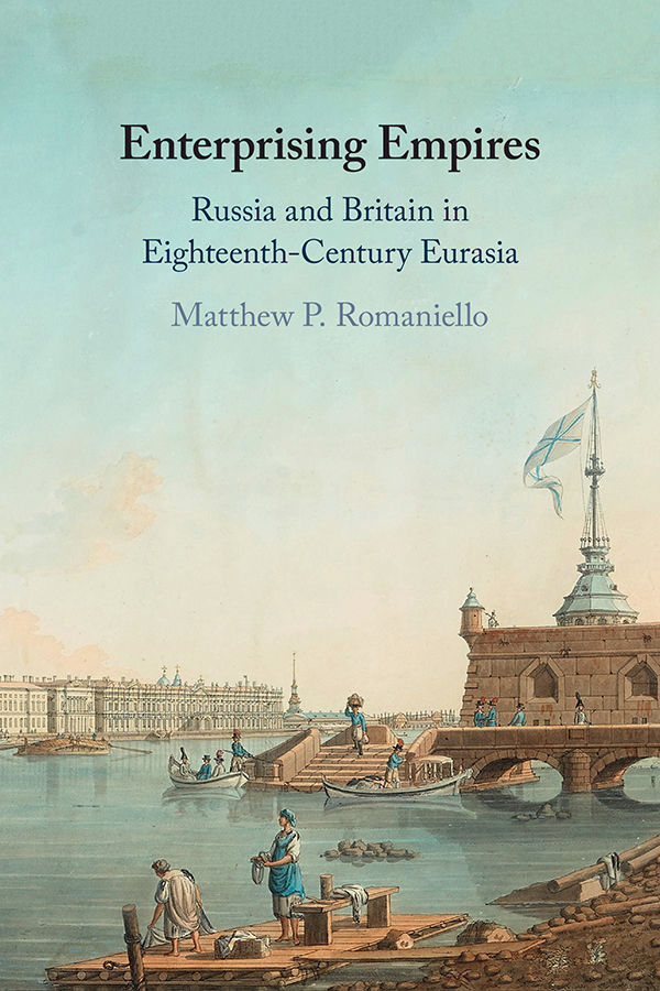 Enterprising Empires Russia And Britain In Eighteenthcentury Eurasia Matthew P Romaniello