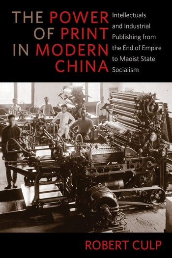 The Power Of Print In Modern China Intellectuals And Industrial Publishing From The End Of Empire To Maoist State Socialism Robert Culp