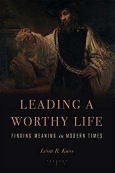 Leading A Worthy Life Finding Meaning In Modern Times Leon R Kaas