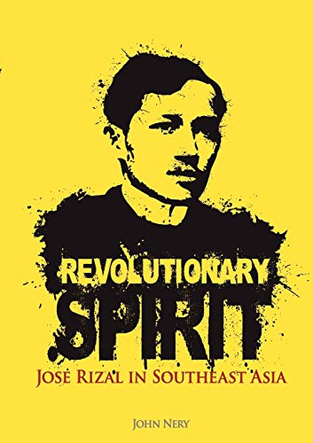Revolutionary Spirit Rizal In Southeast Asia John Nery