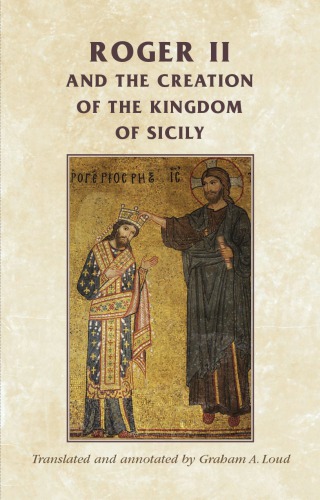 Roger Ii And The Creation Of The Kingdom Of Sicily Graham Loud