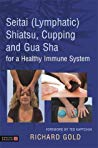 Seitai Lymphatic Shiatsu Cupping And Gua Sha For A Healthy Immune System Richard Gold