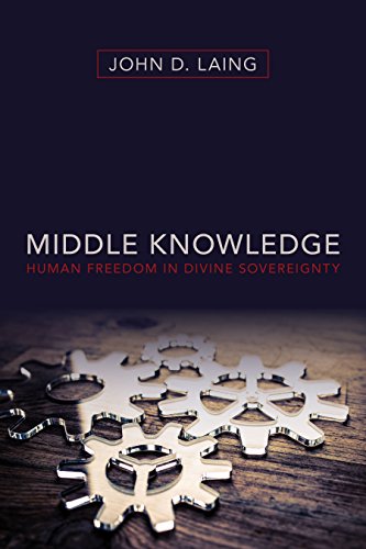 Middle Knowledge Human Freedom In Divine Sovereignty John D Laing