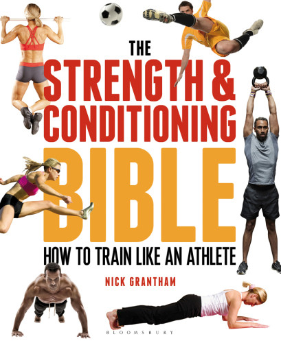 The Strength And Conditioning Bible How To Train Like An Athlete First Edition Nick Grantham