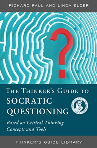 The Thinkers Guide To The Art Of Socratic Questioning Based On Critical Thinking Concepts And Tools Linda Elder