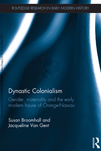 Dynastic Colonialism Gender Materiality And The Early Modern House Of Orangenassau Susan Broomhall