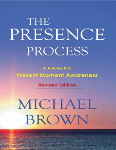 The Presence Process A Journey Into Present Moment Awareness Revised Edition Michael Brown