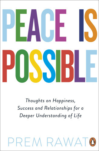 Peace Is Possible Thoughts On Happiness Success And Relationships For A Deeper Understanding Of Life Prem Rawat